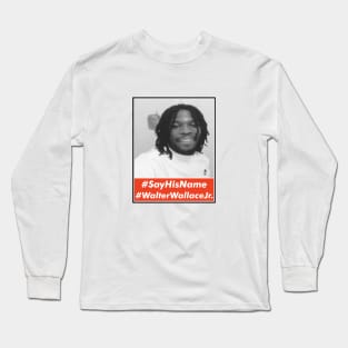 Say His Name Walter Wallace Jr. Long Sleeve T-Shirt